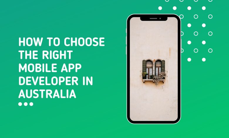 How To Choose The Right Mobile App Developer In Australia