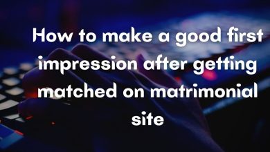 How to make a good first impression after getting matched on matrimonial site.